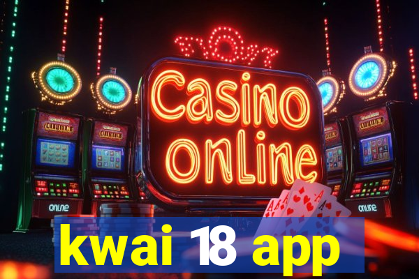 kwai 18 app